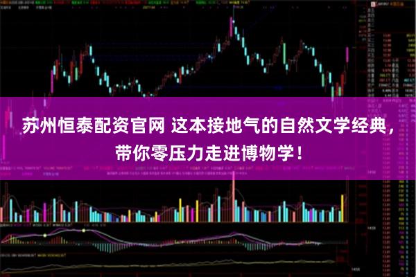 苏州恒泰配资官网 这本接地气的自然文学经典，带你零压力走进博物学！