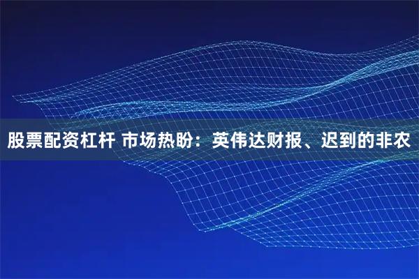 股票配资杠杆 市场热盼：英伟达财报、迟到的非农